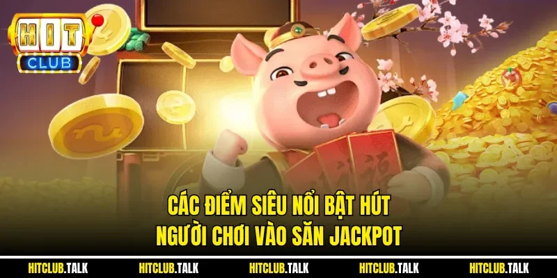 Các điểm siêu nổi bật hút người chơi vào săn jackpot