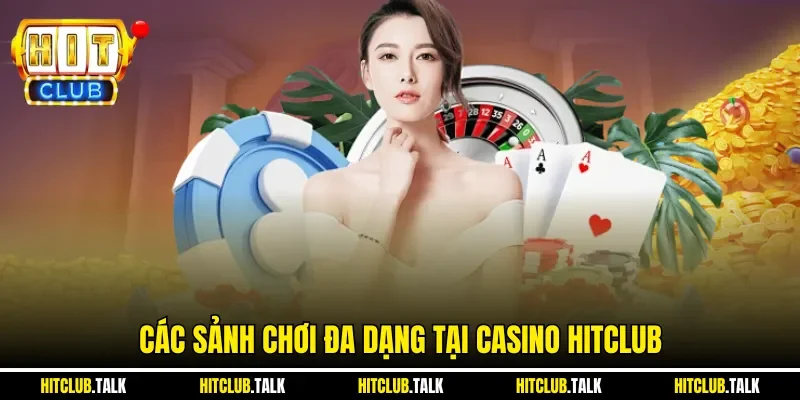Các sảnh chơi đa dạng tại Casino HITCLUB