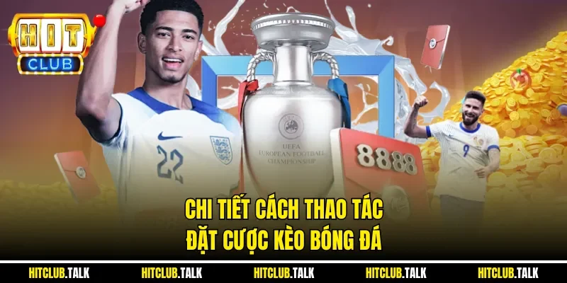 Chi tiết cách thao tác đặt cược kèo bóng đá