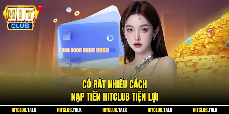 Có rất nhiều cách nạp tiền HITCLUB tiện lợi