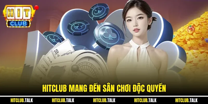 HITCLUB mang đến sân chơi độc quyền