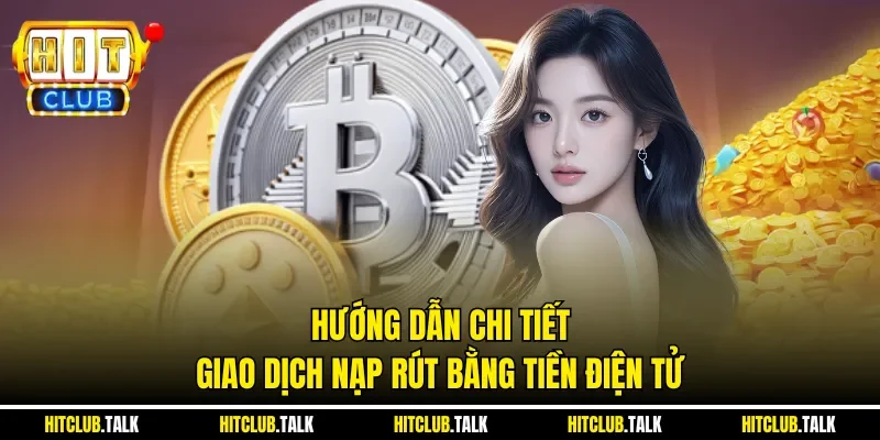 Hướng dẫn chi tiết giao dịch nạp rút bằng tiền điện tử