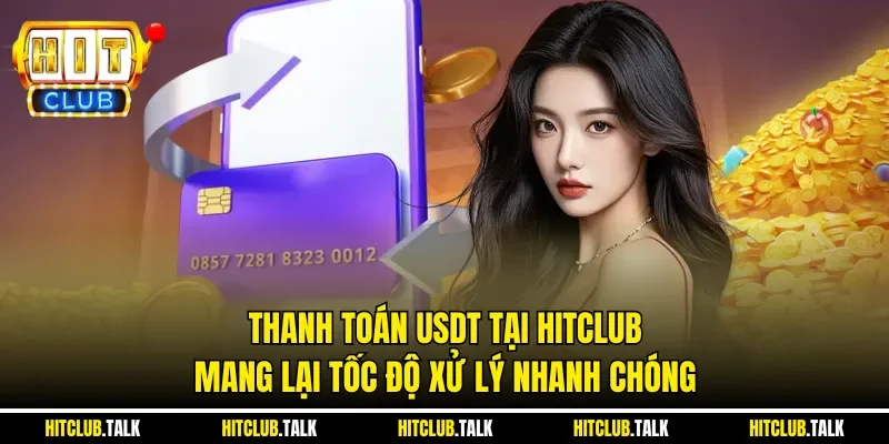 Thanh toán USDT tại HITCLUB mang lại tốc độ xử lý nhanh chóng