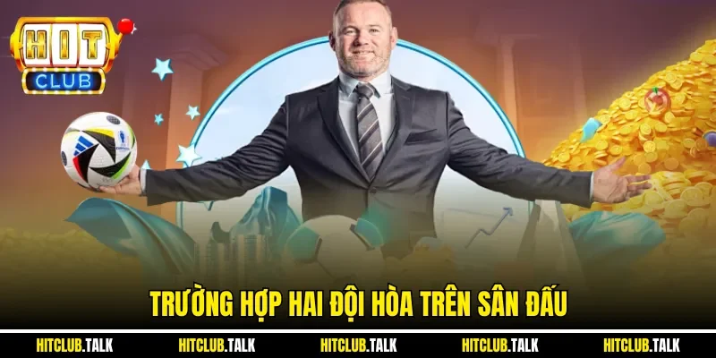 Trường hợp hai đội hòa trên sân đấu